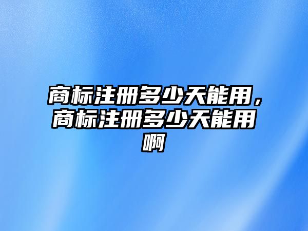 商標(biāo)注冊(cè)要多少天_商標(biāo)注冊(cè)要注冊(cè)哪幾類_r商標(biāo)注冊(cè)要多久